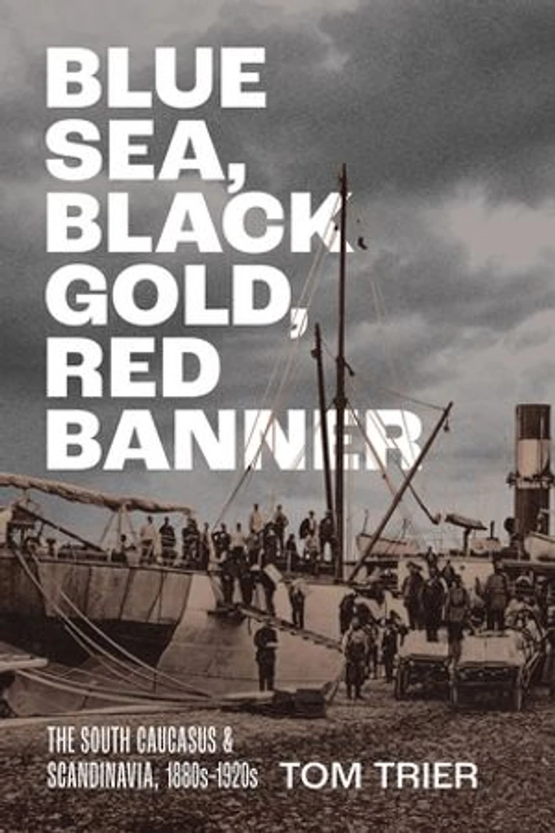 Blue Sea, Black Gold, Red Banner: The South Caucasus and Scandinavia, 1880s–1920s