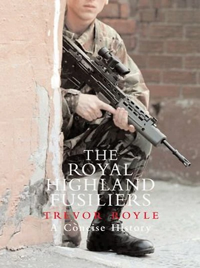 The Royal Highland Fusiliers: A Concise History