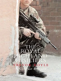 The Royal Highland Fusiliers: A Concise History