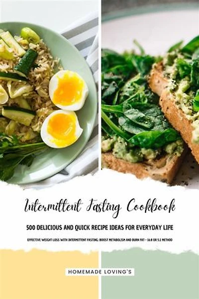 INTERMITTENT FASTING COOKBOOK - 500 Delicious and Quick Recipe Ideas for Everyday Life (Effective Weight Loss with Intermittent Fasting: Boost Metabolism and Burn Fat - 16:8 or 5:2 Method)