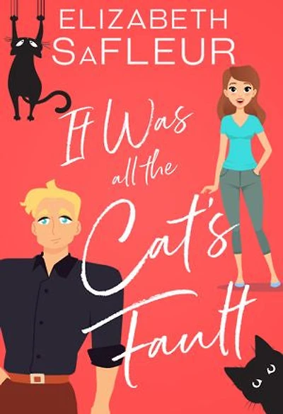 It Was All The Cat's Fault: A romantic comedy