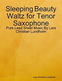 Sleeping Beauty Waltz for Tenor Saxophone - Pure Lead Sheet Music By Lars Christian Lundholm