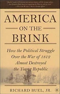 America on the Brink: How the Political Struggle Over the War of 1812 Almost Destroyed the Young Republic