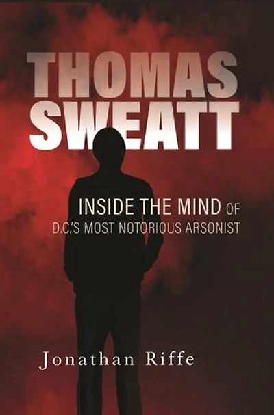Thomas Sweatt: Inside the Mind of DC's Most Notorious Arsonist