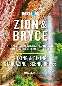 Moon Zion & Bryce: With Arches, Canyonlands, Capitol Reef, Grand Staircase-Escalante Moab: Hiking Biking, Stargazing, Scenic Drives
