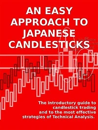 An easy approach to japanese candlesticks: The introductory guide to candlestick trading and to the most effective strategies of Technical Analysis