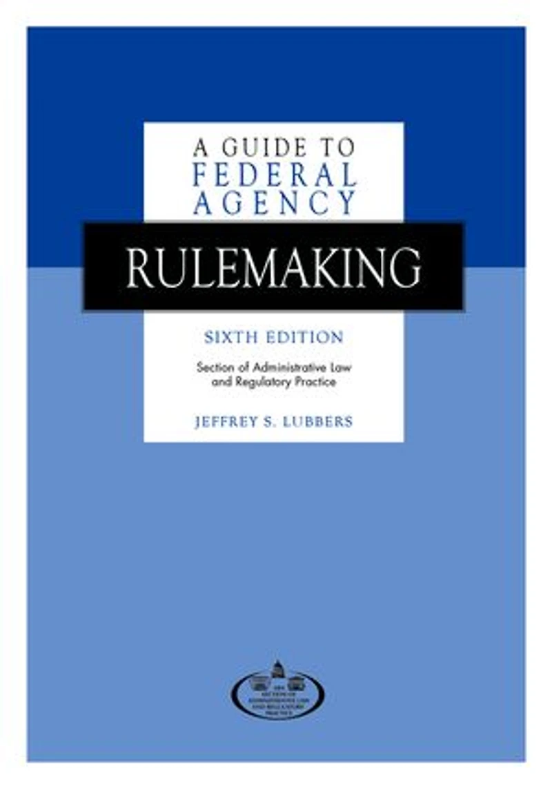 A Guide to Federal Agency Rulemaking, Sixth Edition