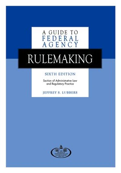 A Guide to Federal Agency Rulemaking, Sixth Edition