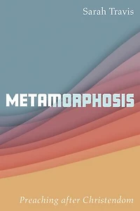 Metamorphosis: Preaching After Christendom