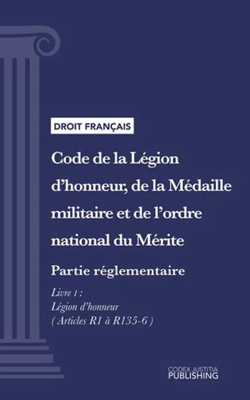 Code de la Légion d'honneur, de la Médaille militaire et de l'ordre national du Mérite: Partie réglementaire - Décrets en Conseil d'Etat. - Livre I : Légion d'honneur (droit français)