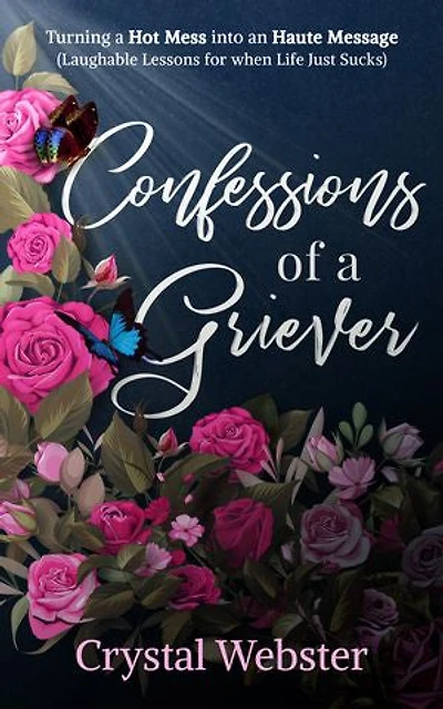 Confessions of a Griever: Turning Hot Mess into an Haute Message (Laughable Lessons for when Life Just Sucks)