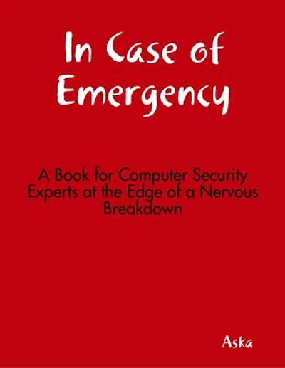 In Case of Emergency - A Book for Computer Security Experts at the Edge of a Nervous Breakdown