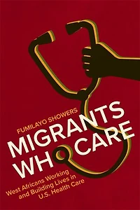 Migrants Who Care: West Africans Working and Building Lives U.S. Health Care