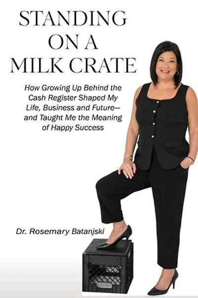 Standing on a Milk Crate: How Growing Up Behind the Cash Register Shaped My Life, Business and Future-and Taught Me the Meaning of Happy Success