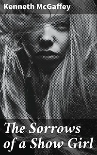 The Sorrows of a Show Girl: A Story of the Great "White Way"