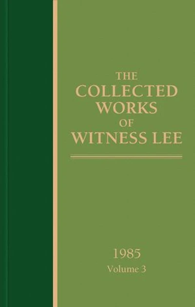 The Collected Works of Witness Lee, 1985, volume 3