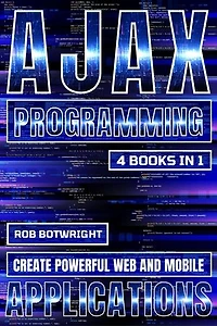 AJAX Programming: Create Powerful Web And Mobile Applications