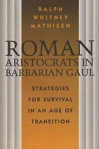 Roman Aristocrats in Barbarian Gaul: Strategies for Survival in an Age of Transition