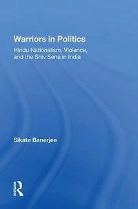 Warriors Politics: Hindu Nationalism, Violence, And The Shiv Sena India