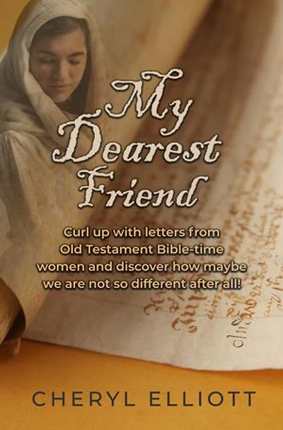 My Dearest Friend: Curl Up With Letters From Old Testament Bible-time Women and Discover How Maybe we are not so Different After All!