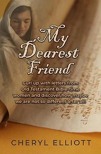 My Dearest Friend: Curl Up With Letters From Old Testament Bible-time Women and Discover How Maybe we are not so Different After All!