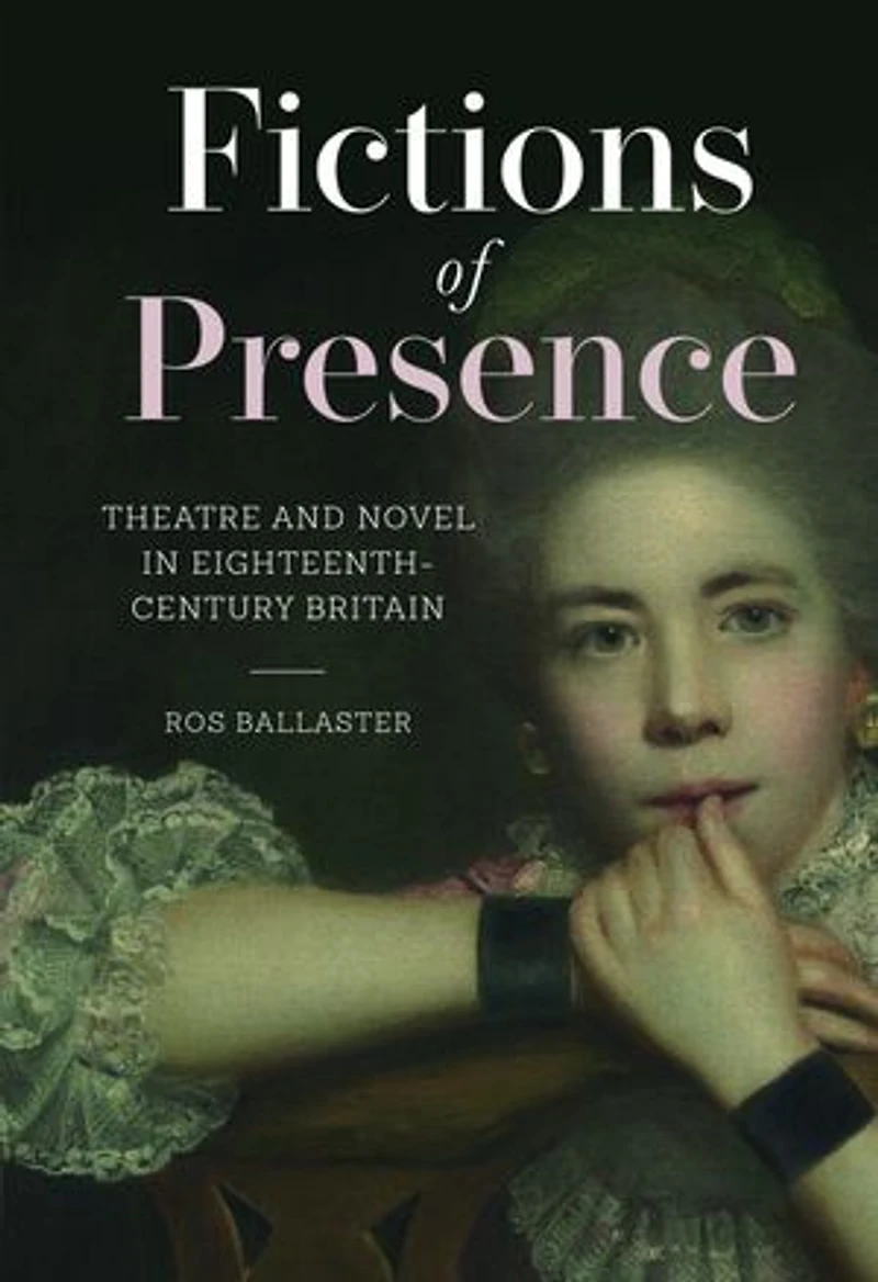 Fictions of Presence: Theatre and Novel Eighteenth-Century Britain