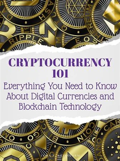 Cryptocurrency 101: Everything You Need to Know About Digital Currencies and Blockchain Technology