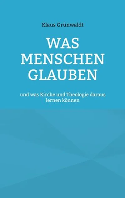 Was Menschen glauben: und was Kirche und Theologie daraus lernen können