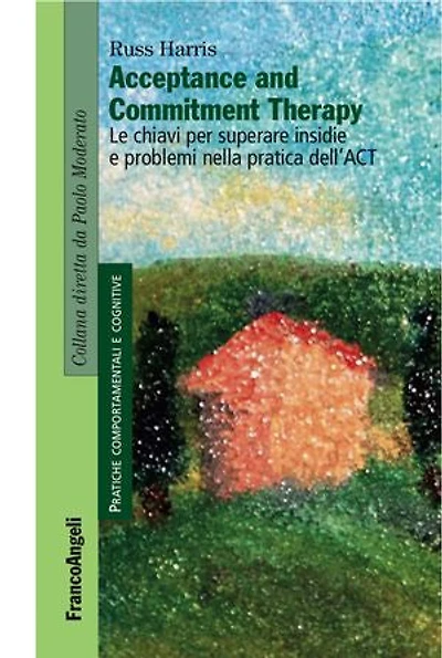Acceptance and Commitment Therapy. Le chiavi per superare insidie e problemi nella pratica dell'ACT: Le chiavi per superare insidie e problemi nella pratica dell'ACT