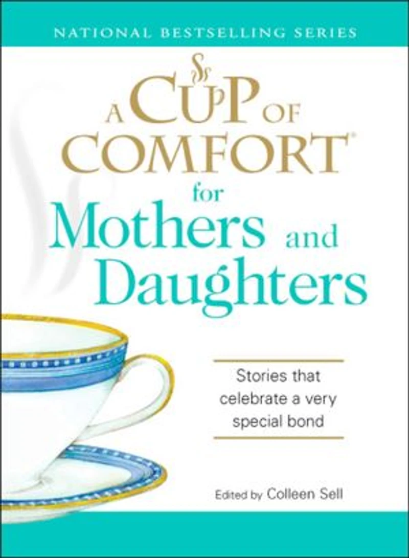 A Cup of Comfort for Mothers and Daughters: Stories that celebrate a very special bond