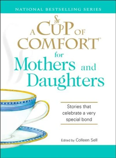 A Cup of Comfort for Mothers and Daughters: Stories that celebrate a very special bond