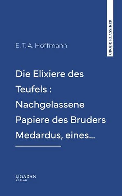Die Elixiere des Teufels : Nachgelassene Papiere des Bruders Medardus, eines…