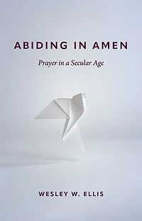 Abiding Amen: Prayer a Secular Age