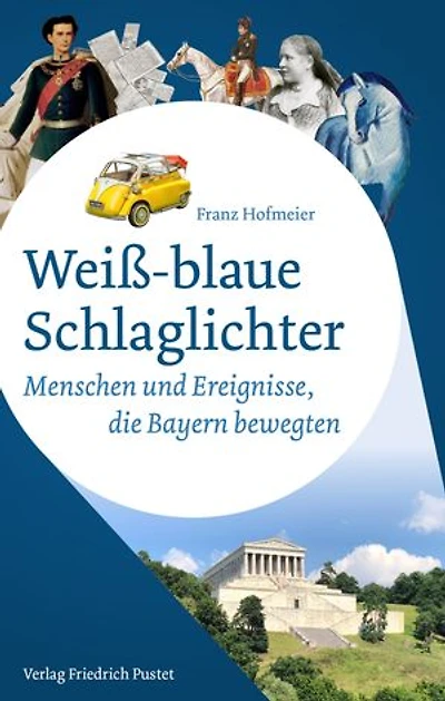 Weiß-blaue Schlaglichter: Menschen und Ereignisse, die Bayern bewegten