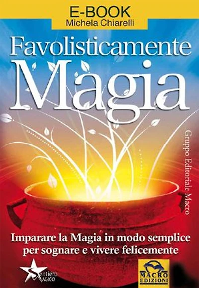 Favolisticamente Magia: Imparare la Magia in modo semplice per sognare e vivere felicemente
