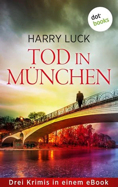 Tod in München: Drei Krimis in einem eBook: »Rachelust«, »Schwarzgeld«, »Angstspiel« | Ein ungewöhnliches Ermittlerduo