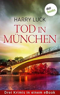 Tod in München: Drei Krimis in einem eBook: »Rachelust«, »Schwarzgeld«, »Angstspiel« | Ein ungewöhnliches Ermittlerduo