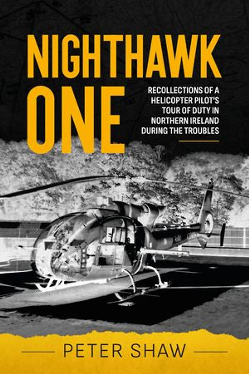 Nighthawk One: Recollections of a Helicopter Pilot's Tour Duty Northern Ireland during the Troubles