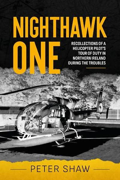 Nighthawk One: Recollections of a Helicopter Pilot's Tour Duty Northern Ireland during the Troubles