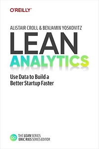 Lean Analytics: Use Data to Build a Better Startup Faster