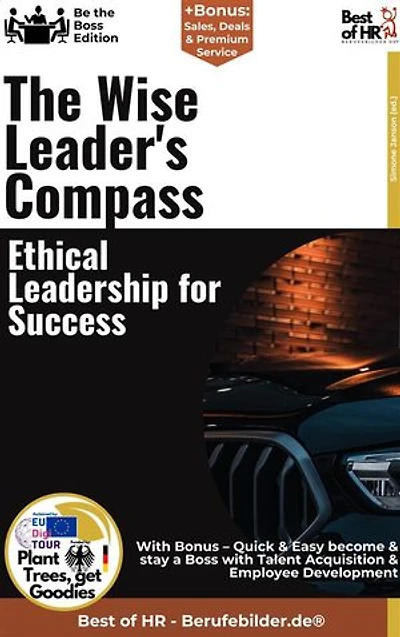 The Wise Leader's Compass – Ethical Leadership for Success: Incl. Bonus – Ethics, wisdom & modern leadership, how value-based leadership creates sustainable success