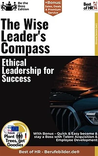 The Wise Leader's Compass – Ethical Leadership for Success: Incl. Bonus – Ethics, wisdom & modern leadership, how value-based leadership creates sustainable success