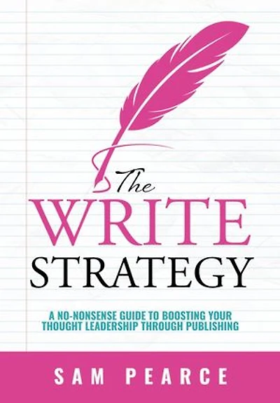 The Write Strategy: A No-Nonsense Guide to Boosting your Thought Leadership through Publishing