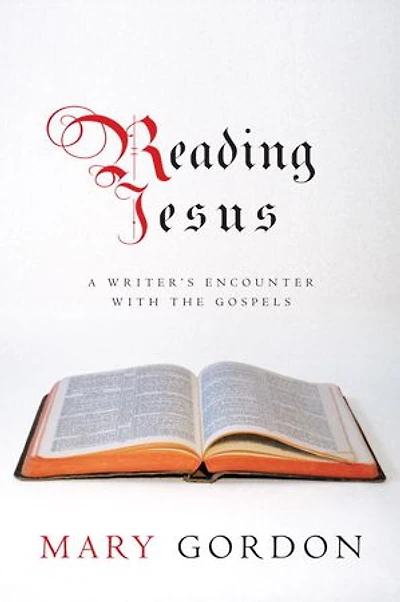 Reading Jesus: A Writer's Encounter With The Gospels