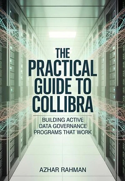 The Practical Guide to Collibra: Building Active Data Governance Programs That Work