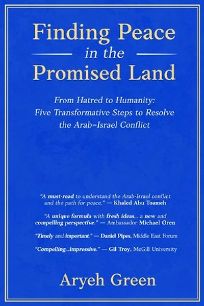 Finding Peace in the Promised Land: From Hatred to Humanity: Five Transformative Steps to Resolve the Arab-Israel Conflict