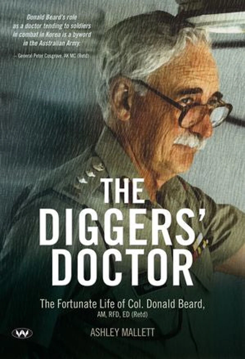 The Diggers' Doctor: fortunate life of Col. Donald Beard, AM, RFD, ED (Retd)
