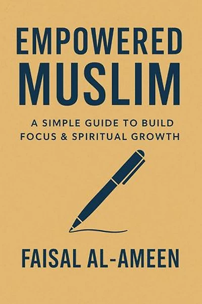 Empowered Muslim: A Simple Guide to Build Focus & Spiritual Growth