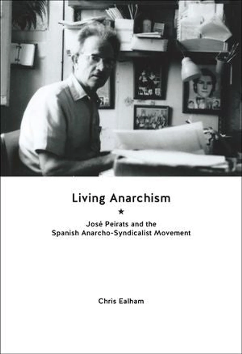 Living Anarchism: José Peirats and the Spanish Anarcho-syndicalist Movement