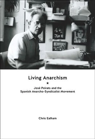 Living Anarchism: José Peirats and the Spanish Anarcho-syndicalist Movement
